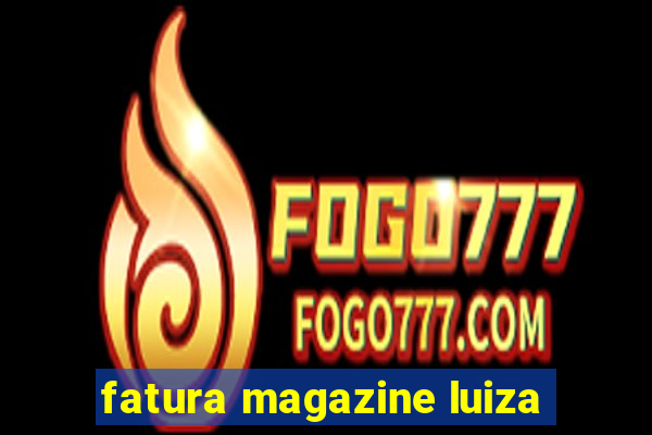 fatura magazine luiza